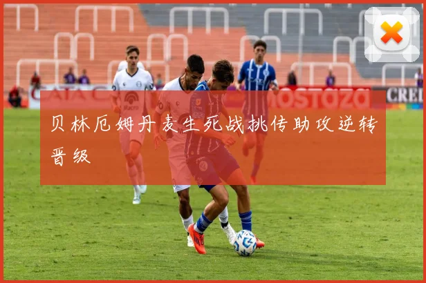 贝林厄姆丹麦生死战挑传助攻逆转晋级