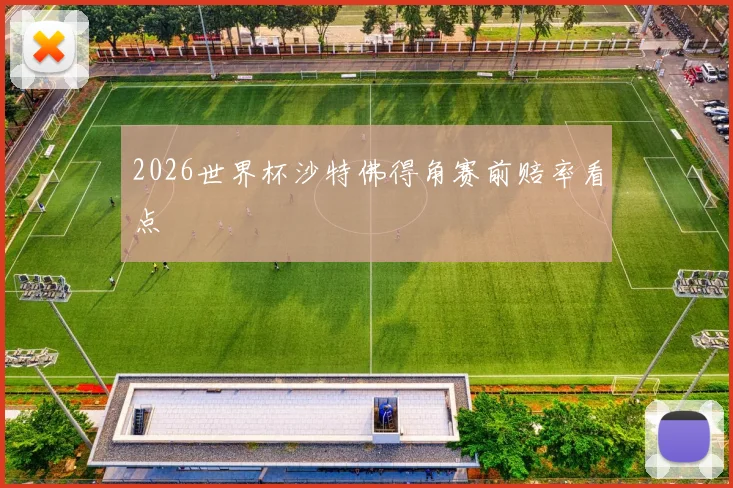 2026世界杯沙特佛得角赛前赔率看点