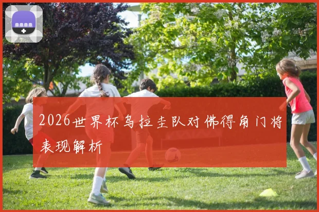 2026世界杯乌拉圭队对佛得角门将表现解析