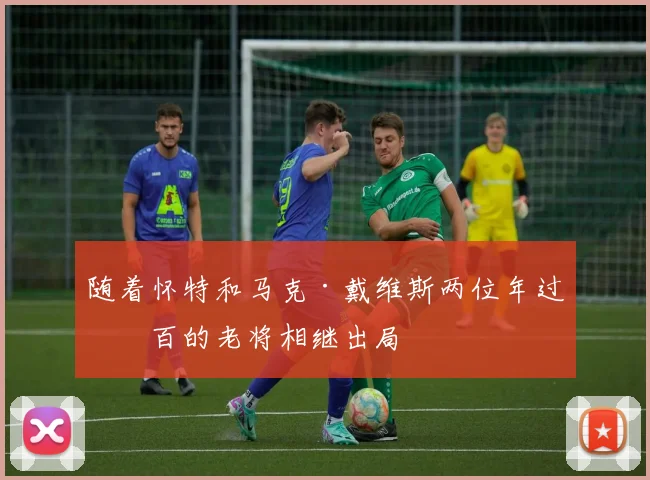 随着怀特和马克·戴维斯两位年过半百的老将相继出局