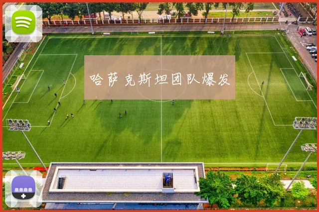 哈萨克斯坦团队爆发