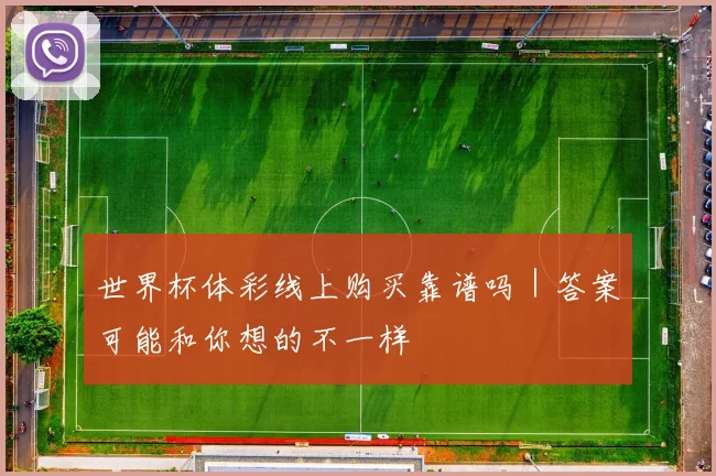 世界杯体彩线上购买靠谱吗｜答案可能和你想的不一样