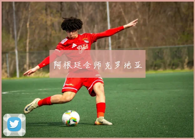 阿根廷会师克罗地亚
