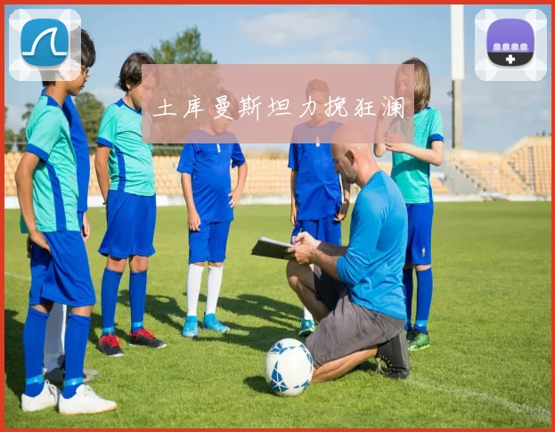 土库曼斯坦力挽狂澜