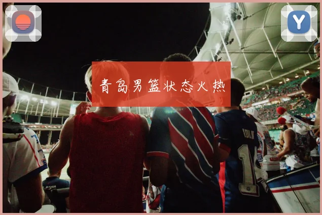 青岛男篮状态火热