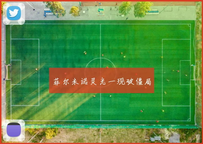菲尔米诺灵光一现破僵局