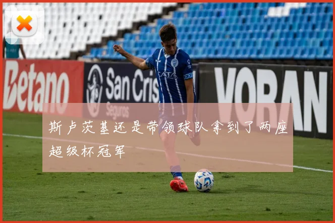 斯卢茨基还是带领球队拿到了两座超级杯冠军