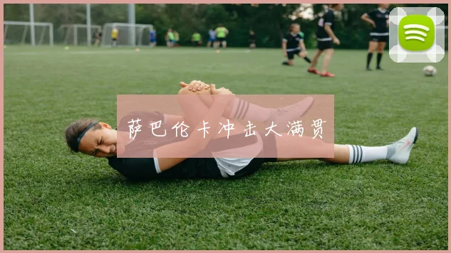 萨巴伦卡冲击大满贯