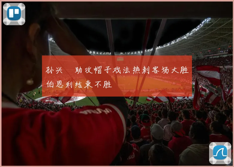 孙兴慜助攻帽子戏法热刺客场大胜伯恩利结束不胜