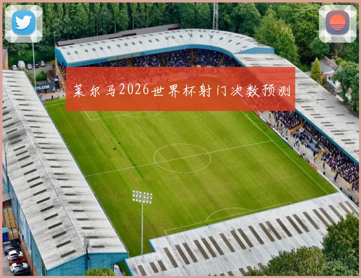莱尔马2026世界杯射门次数预测