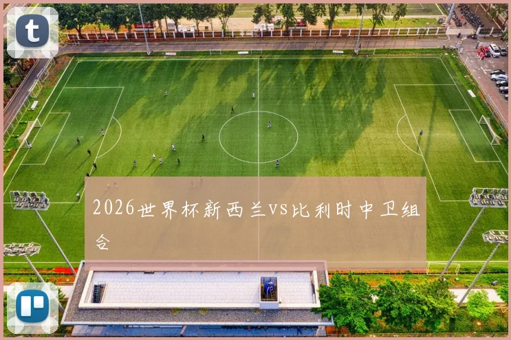 2026世界杯新西兰vs比利时中卫组合