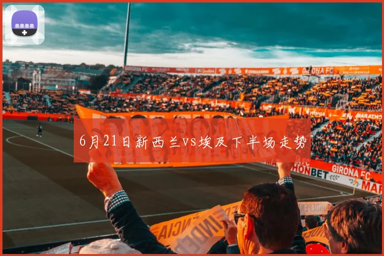 6月21日新西兰vs埃及下半场走势
