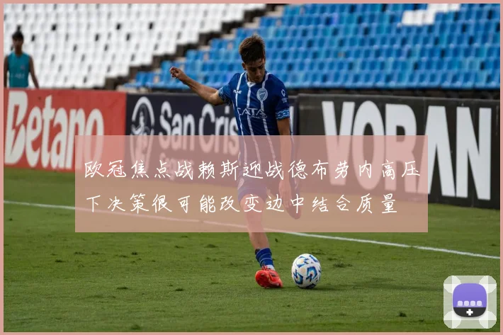 欧冠焦点战赖斯迎战德布劳内高压下决策很可能改变边中结合质量
